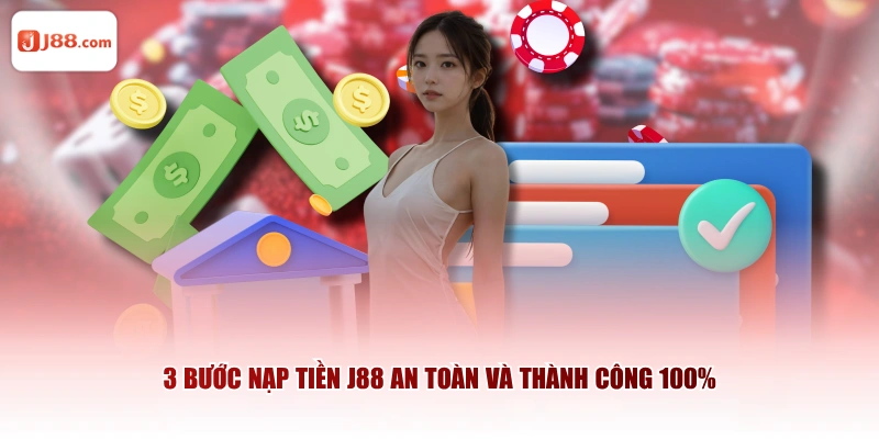 3 bước nạp tiền J88 an toàn và thành công 100%