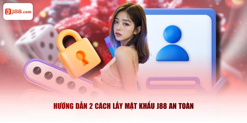 Hướng dẫn 2 cách lấy mật khẩu J88 an toàn