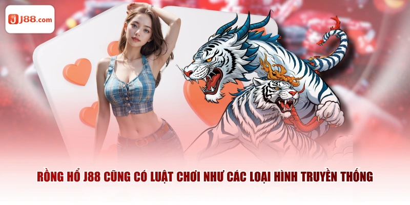 Rồng hổ J88 cũng có luật chơi như các loại hình truyền thống